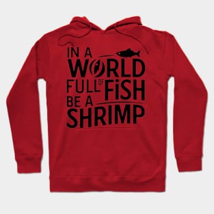 In World Full Of Fish Be a Shrimp Hoodie